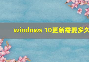 windows 10更新需要多久